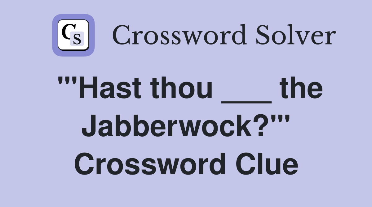 "'Hast thou ___ the Jabberwock?'" Crossword Clue