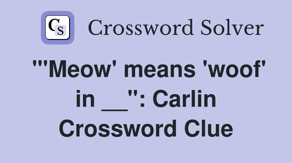 "'Meow' means 'woof' in __": Carlin Crossword Clue