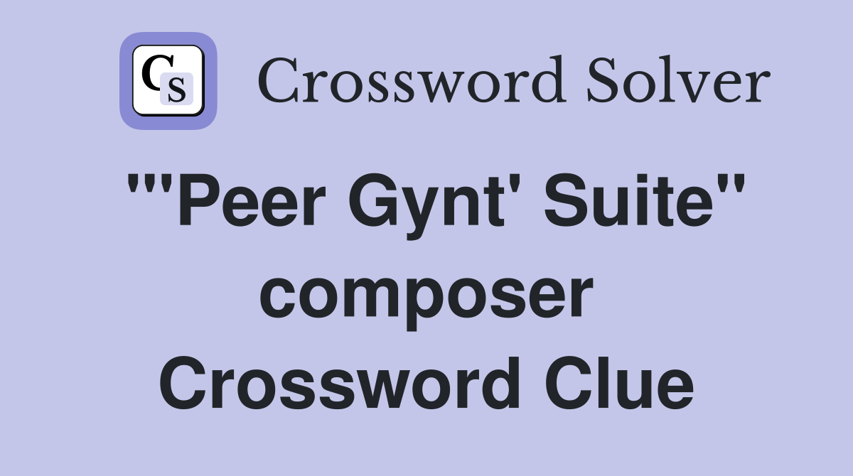 "'Peer Gynt' Suite" composer Crossword Clue