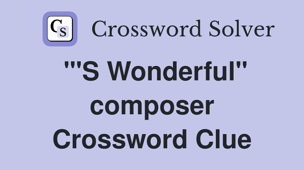 "'S Wonderful" composer Crossword Clue