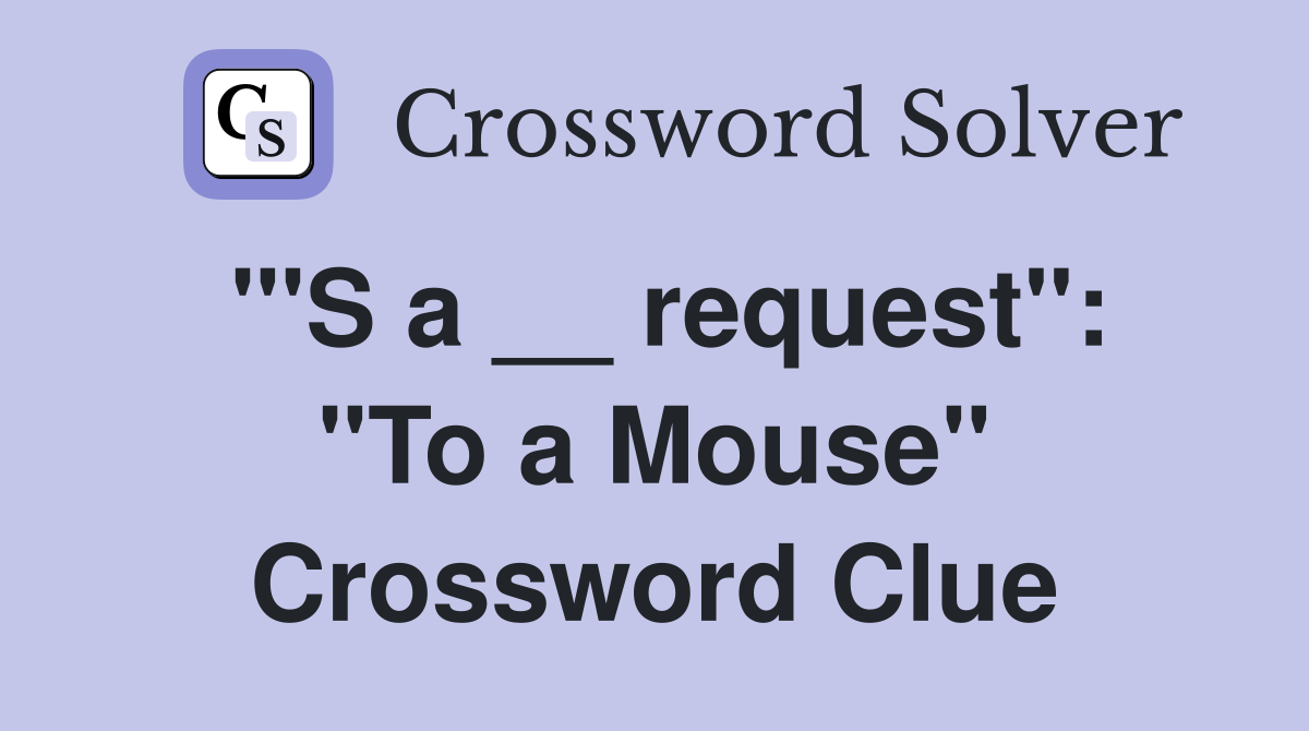 "'S a __ request": "To a Mouse" Crossword Clue