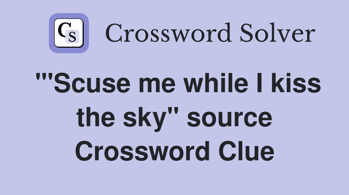 "'Scuse me while I kiss the sky" source Crossword Clue