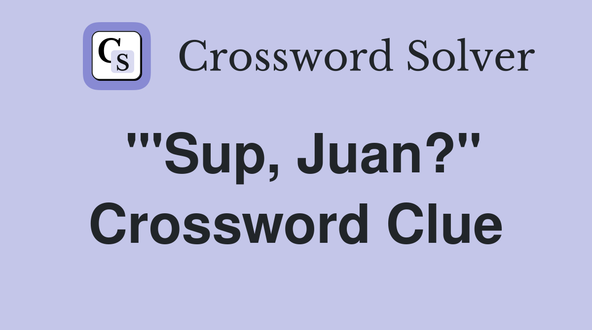 "'Sup, Juan?" Crossword Clue
