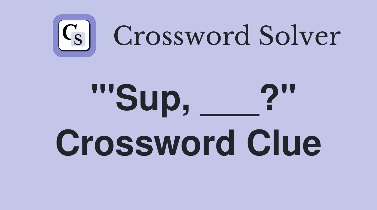 "'Sup, ___?" Crossword Clue