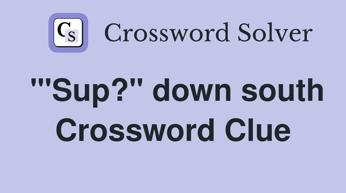 "'Sup?" down south Crossword Clue