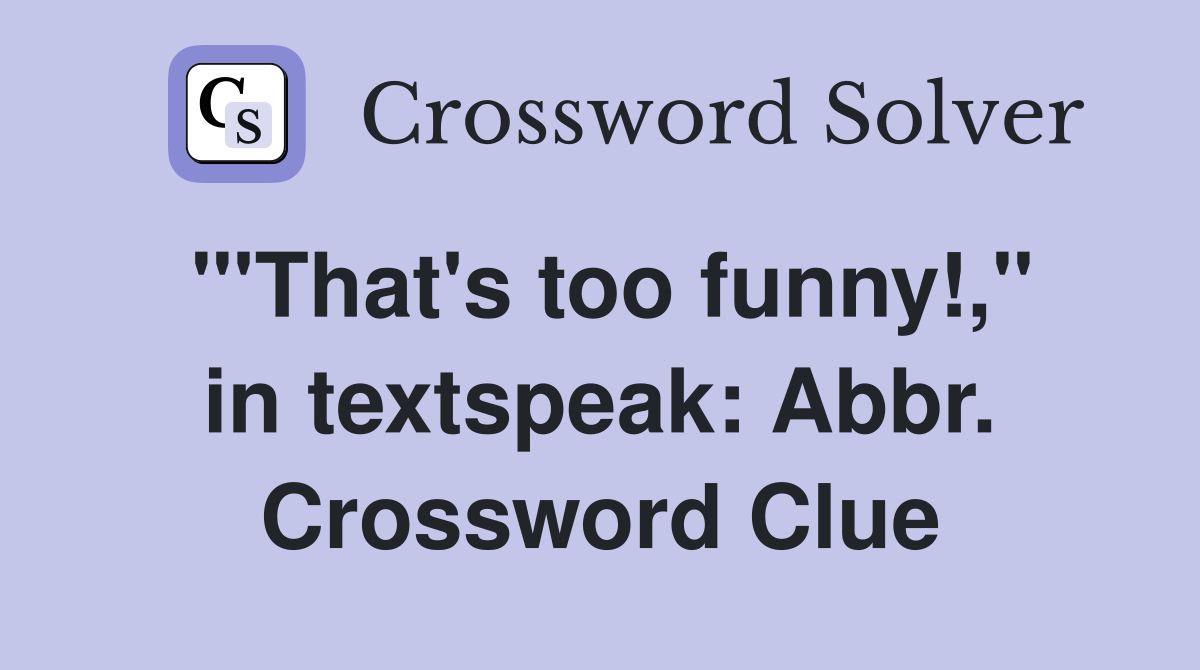 "'That's too funny!," in textspeak: Abbr. Crossword Clue