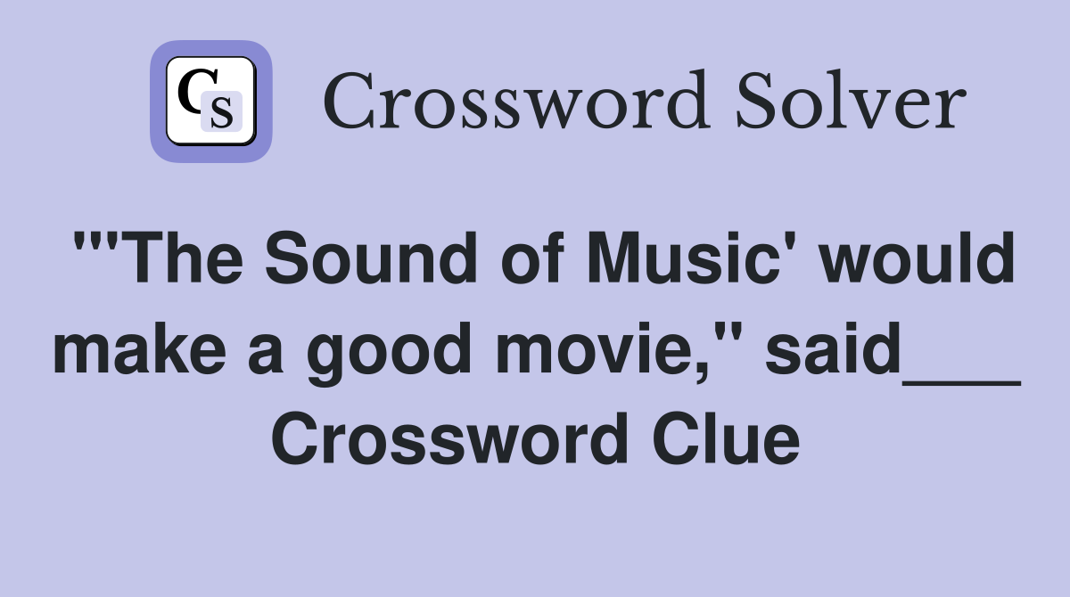 "'The Sound of Music' would make a good movie," said___ Crossword Clue