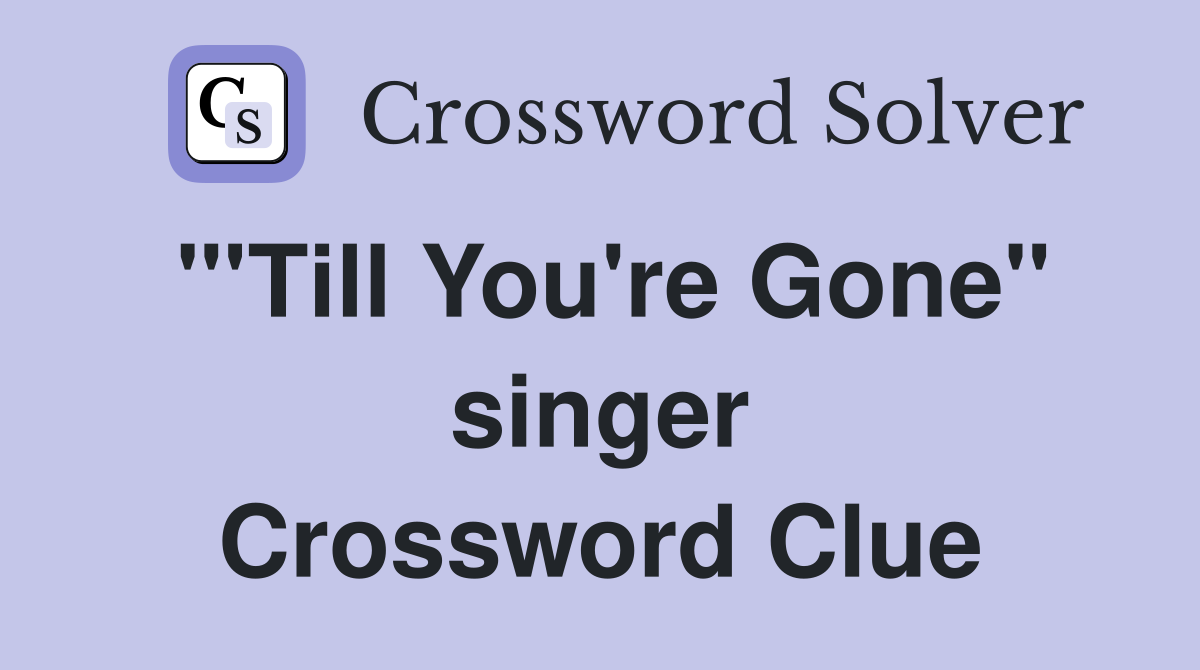 "'Till You're Gone" singer Crossword Clue