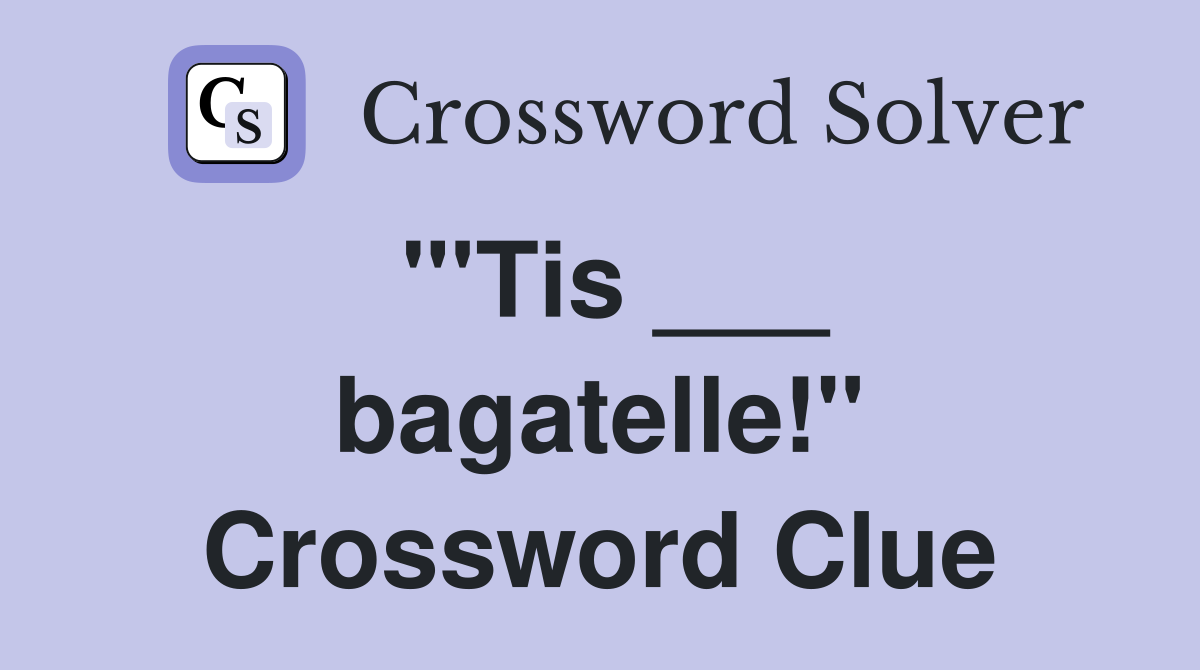 "'Tis ___ bagatelle!" Crossword Clue