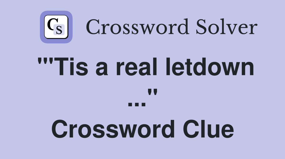 "'Tis a real letdown ..." Crossword Clue