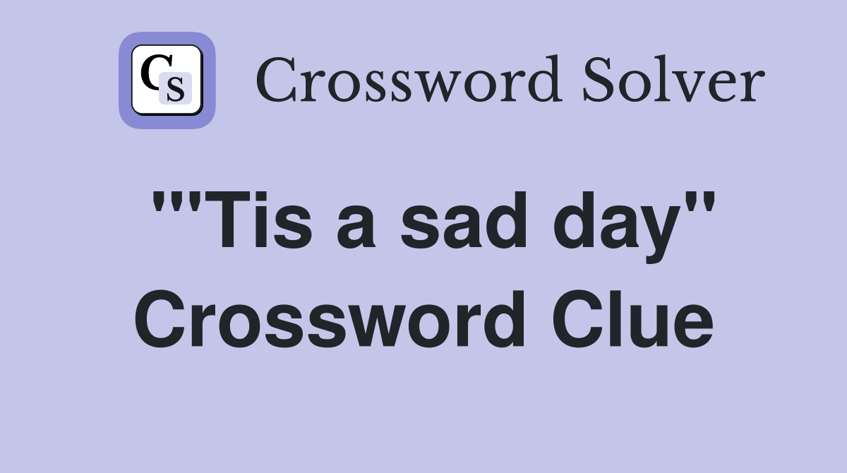 "'Tis a sad day" Crossword Clue