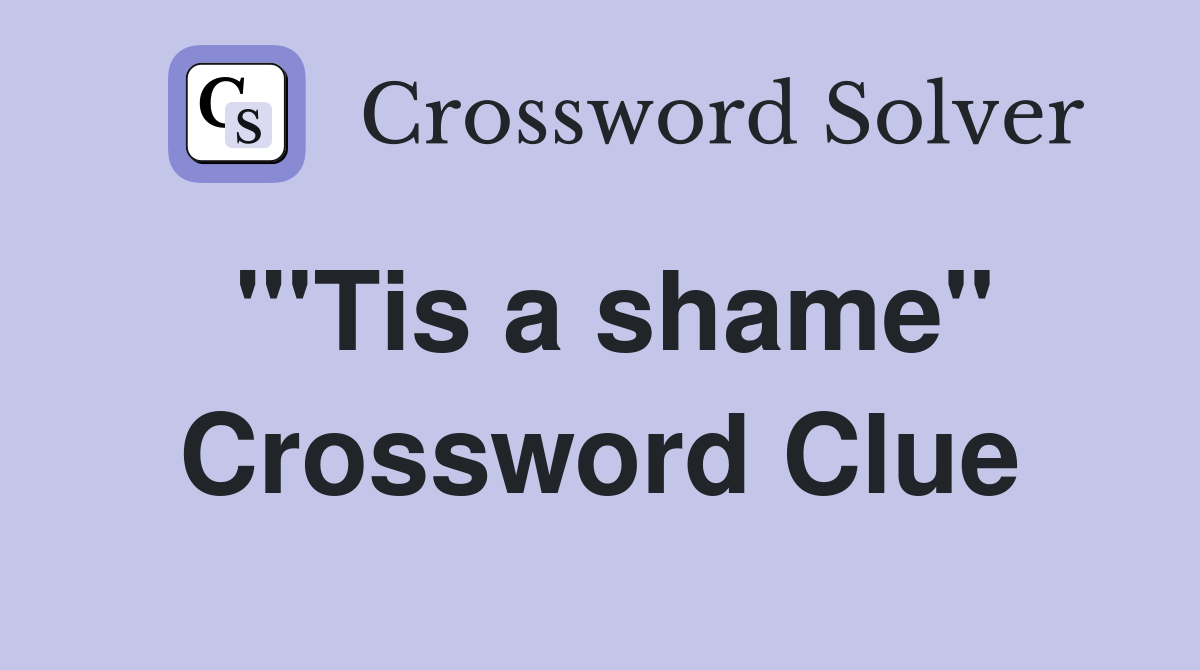 "'Tis a shame" Crossword Clue