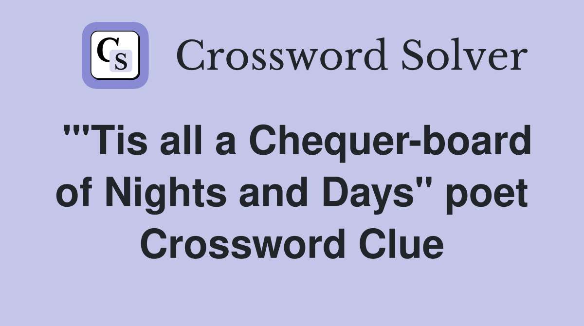"'Tis all a Chequer-board of Nights and Days" poet Crossword Clue
