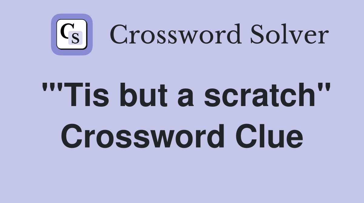 "'Tis but a scratch" Crossword Clue