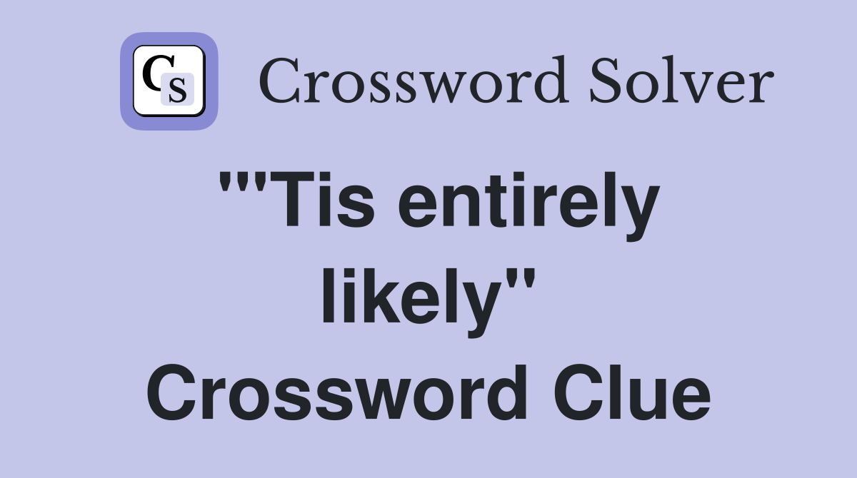 "'Tis entirely likely" Crossword Clue