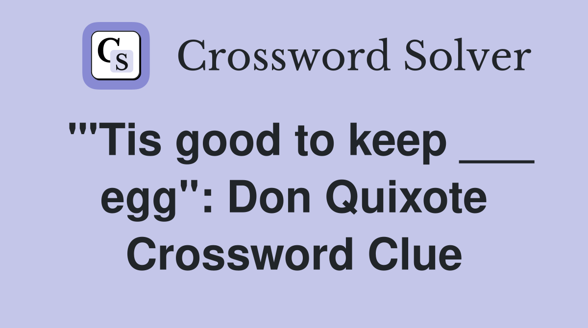 "'Tis good to keep ___ egg": Don Quixote Crossword Clue