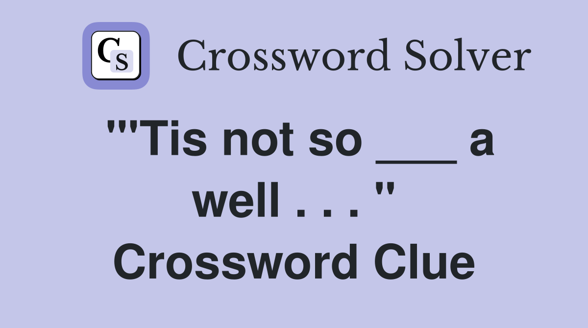 "'Tis not so ___ a well . . . " Crossword Clue