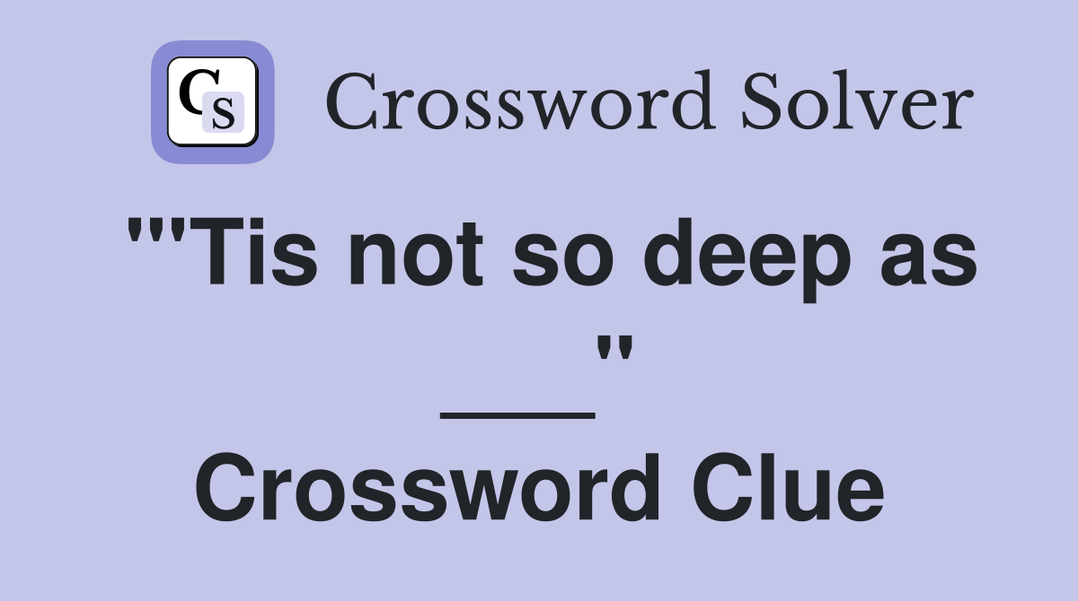 "'Tis not so deep as ___" Crossword Clue