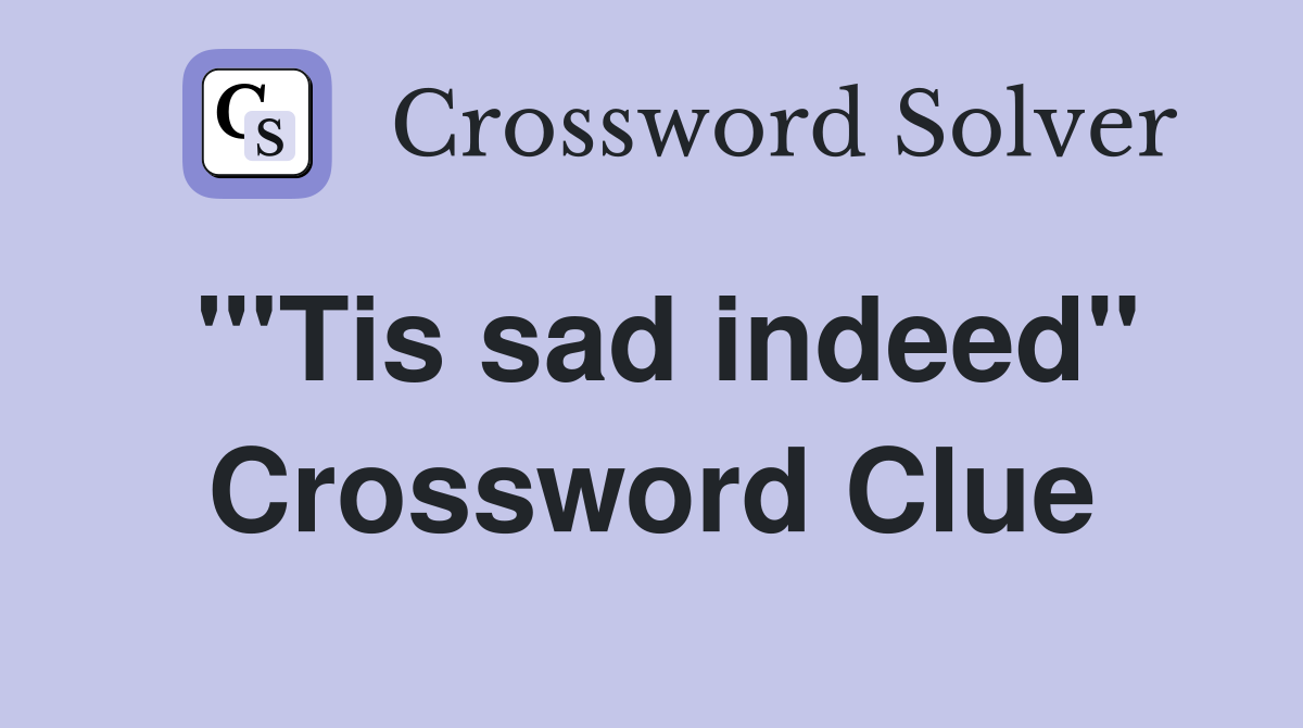 "'Tis sad indeed" Crossword Clue