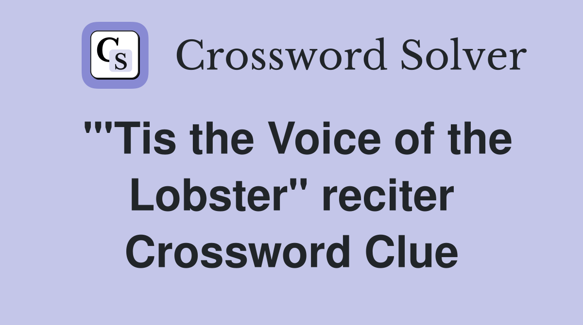 "'Tis the Voice of the Lobster" reciter Crossword Clue