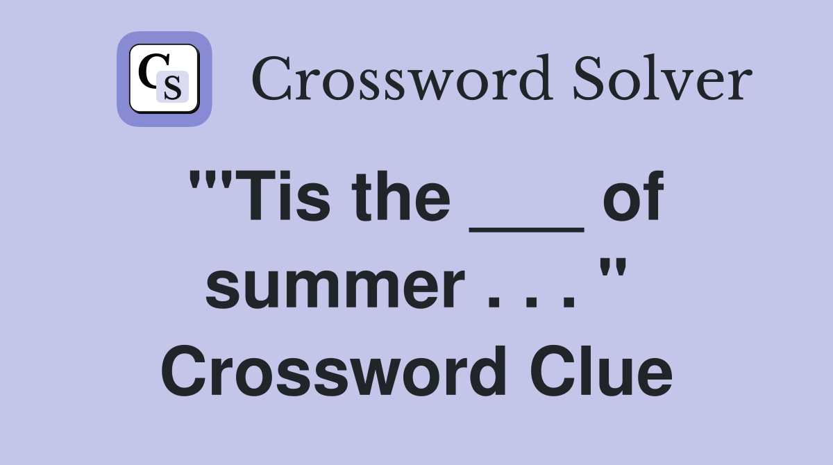 "'Tis the ___ of summer . . . " Crossword Clue
