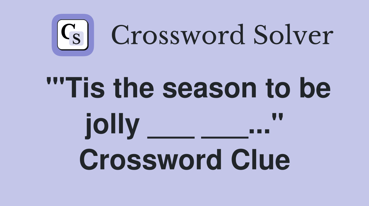 "'Tis the season to be jolly ___ ___..." Crossword Clue