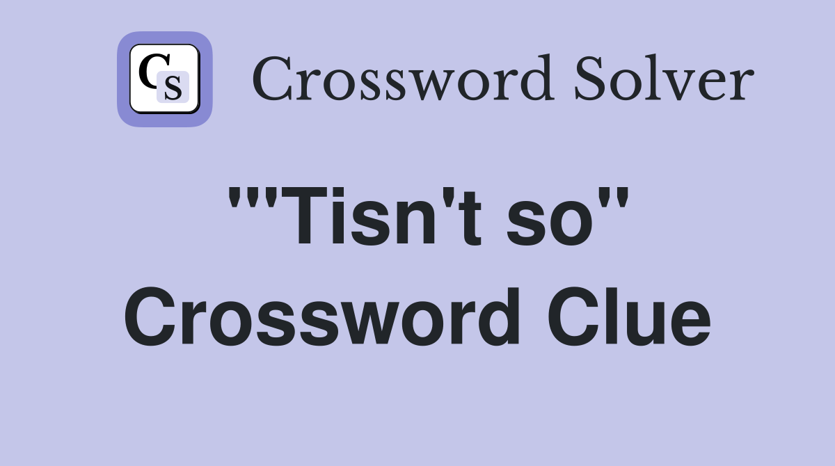 "'Tisn't so" Crossword Clue