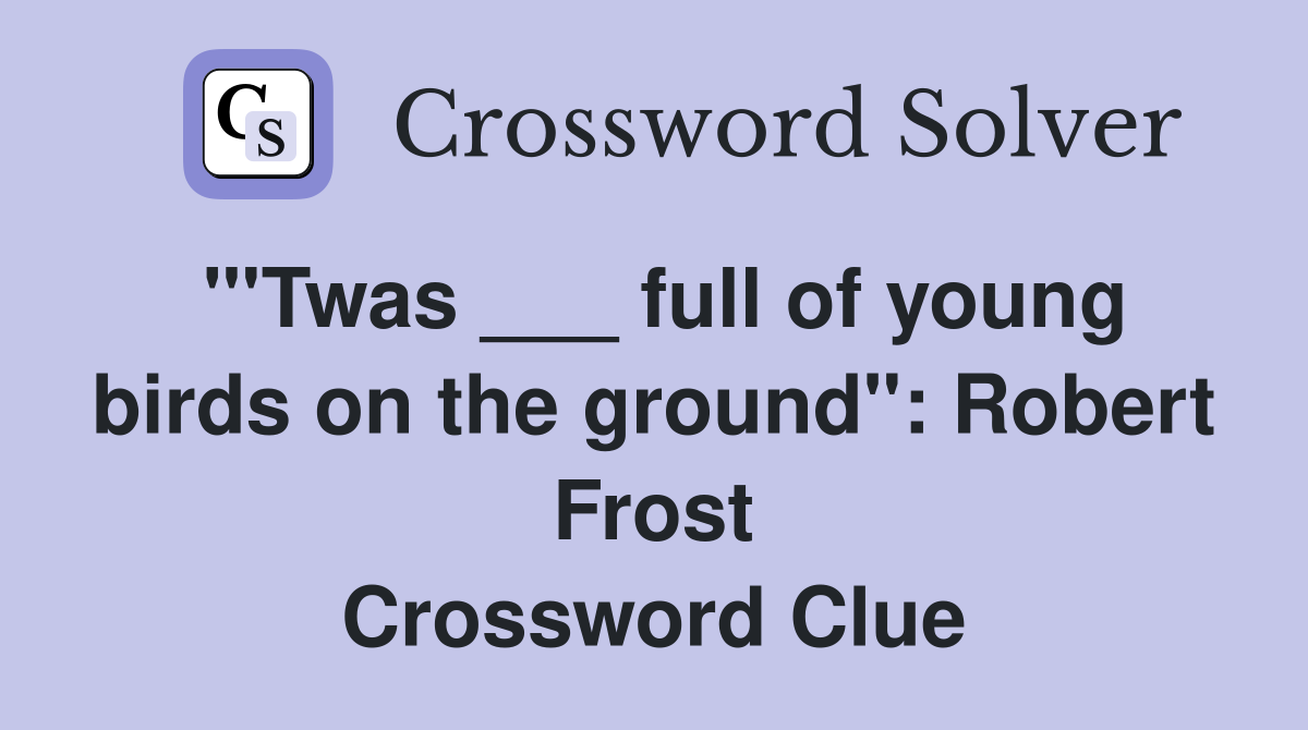 "'Twas ___ full of young birds on the ground": Robert Frost Crossword Clue