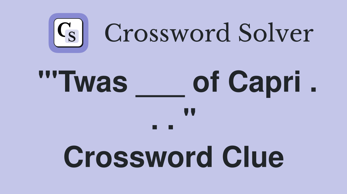 "'Twas ___ of Capri . . . " Crossword Clue