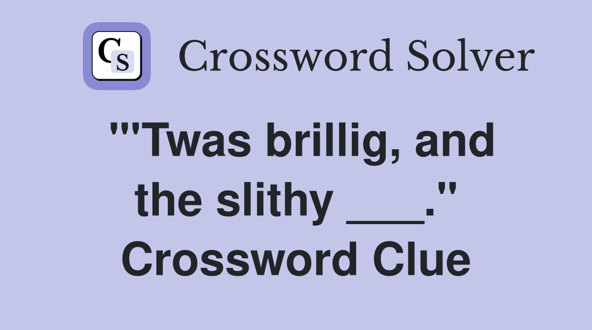 "'Twas brillig, and the slithy ___." Crossword Clue