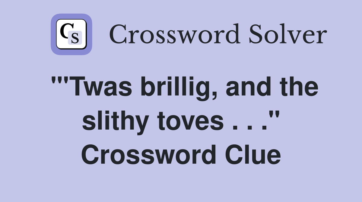 "'Twas brillig, and the slithy toves . . ." Crossword Clue