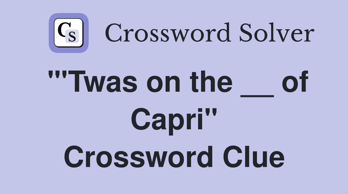 "'Twas on the __ of Capri" Crossword Clue