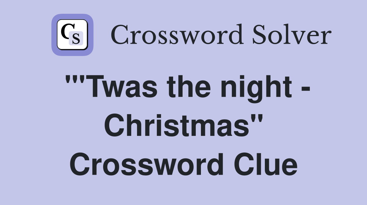 "'Twas the night - Christmas" Crossword Clue