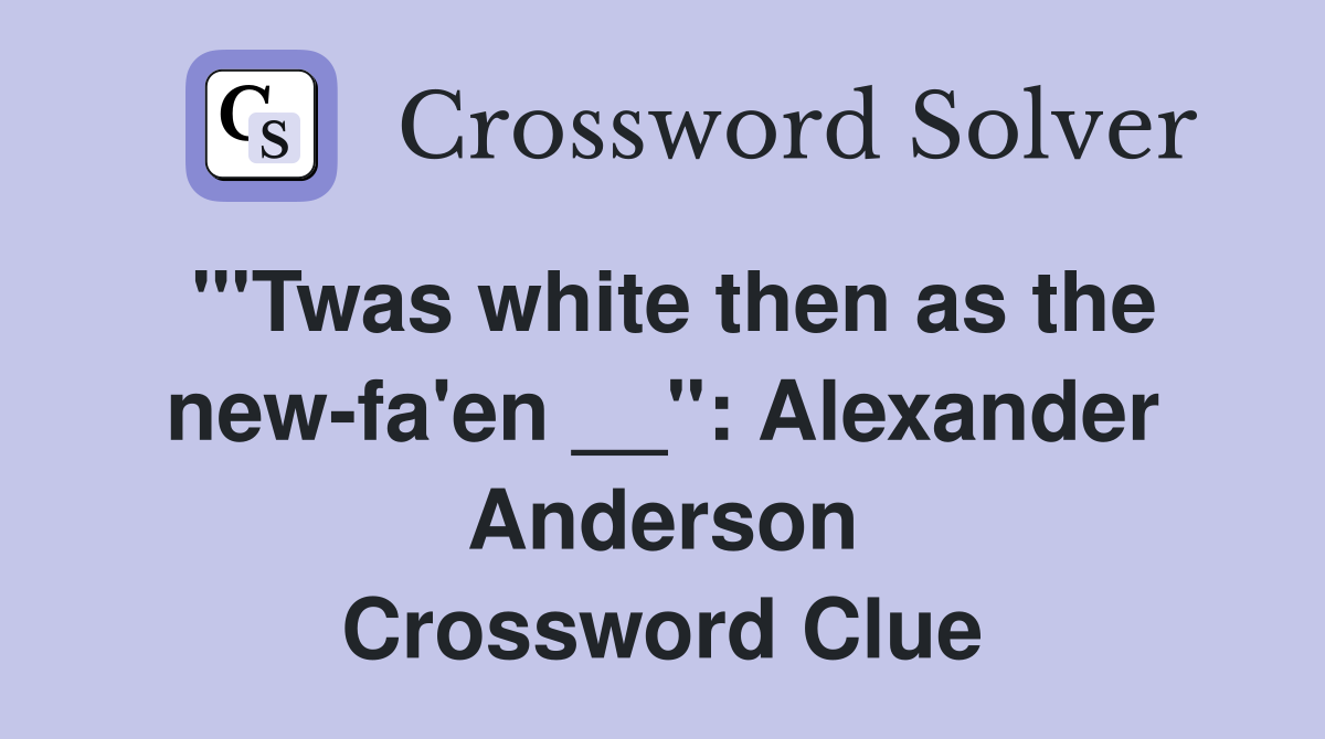 "'Twas white then as the new-fa'en __": Alexander Anderson Crossword Clue