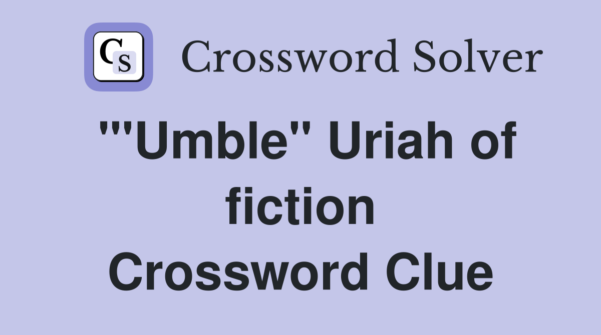 "'Umble" Uriah of fiction Crossword Clue