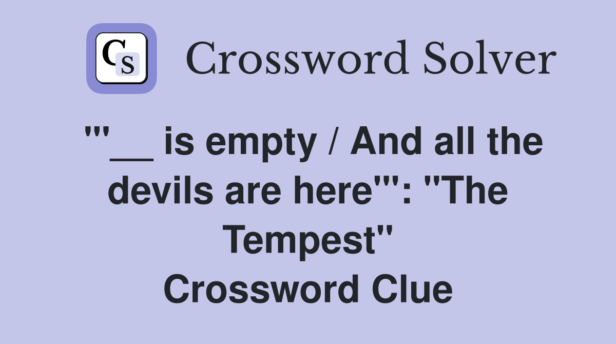 "'__ is empty / And all the devils are here'": "The Tempest" Crossword Clue