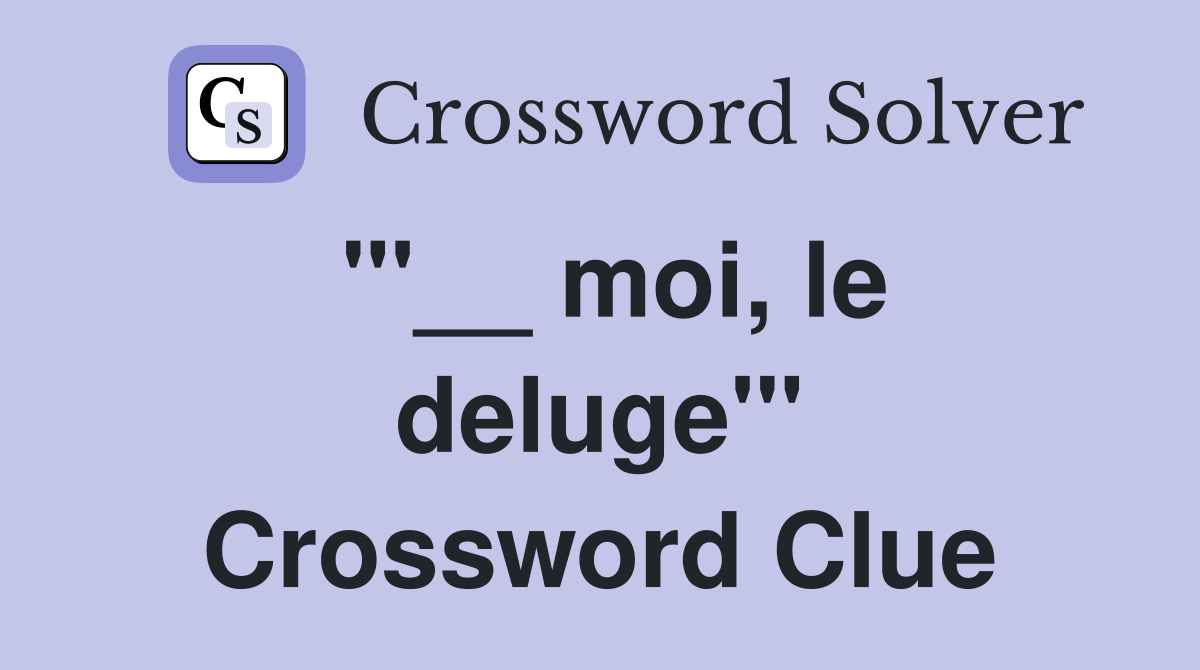 "'__ moi, le deluge'" Crossword Clue