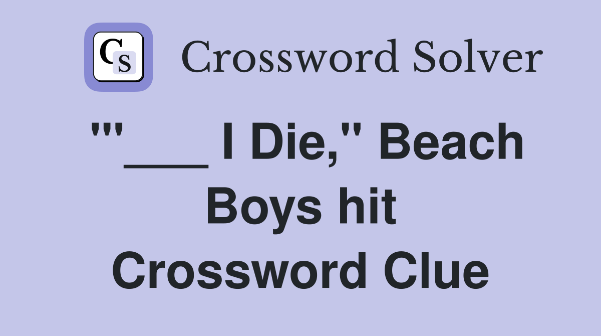 "'___ I Die," Beach Boys hit Crossword Clue