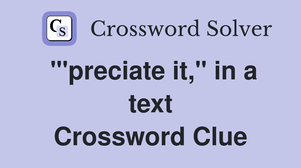 "'preciate it," in a text Crossword Clue