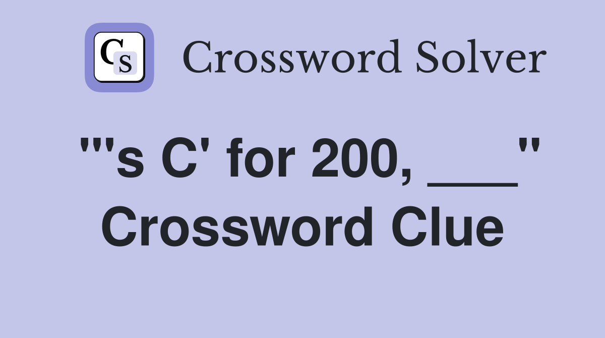 "'s C' for 200, ___" Crossword Clue