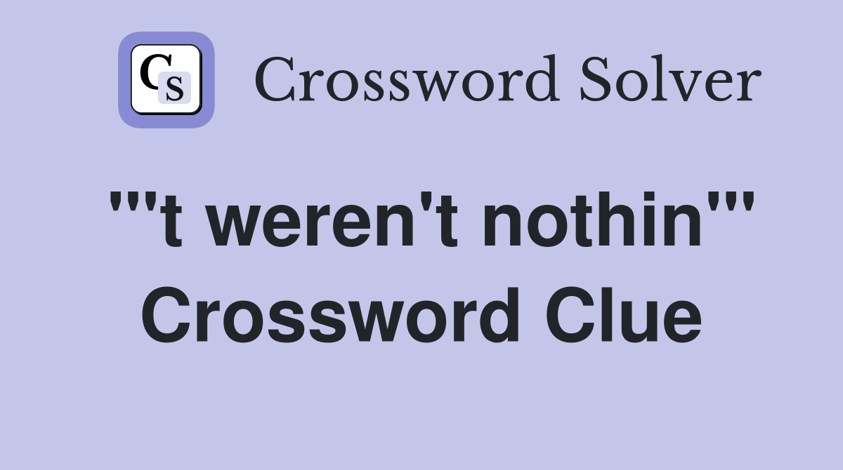 "'t weren't nothin'" Crossword Clue