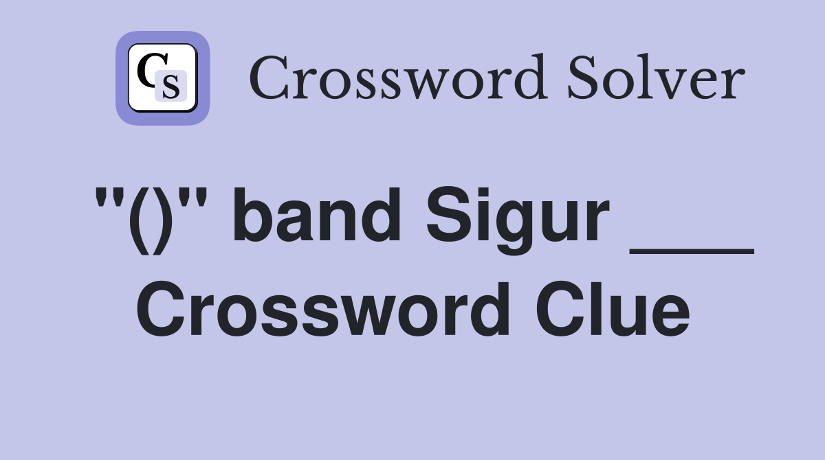 "()" band Sigur ___ Crossword Clue