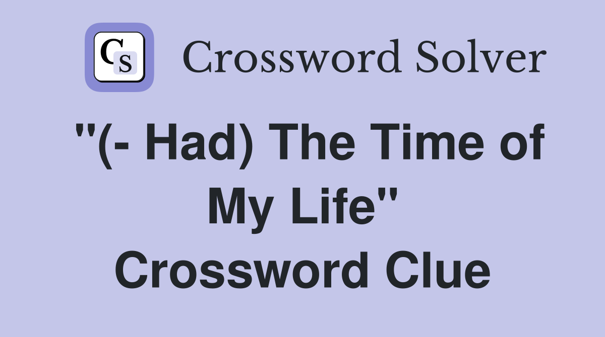 "(- Had) The Time of My Life" Crossword Clue