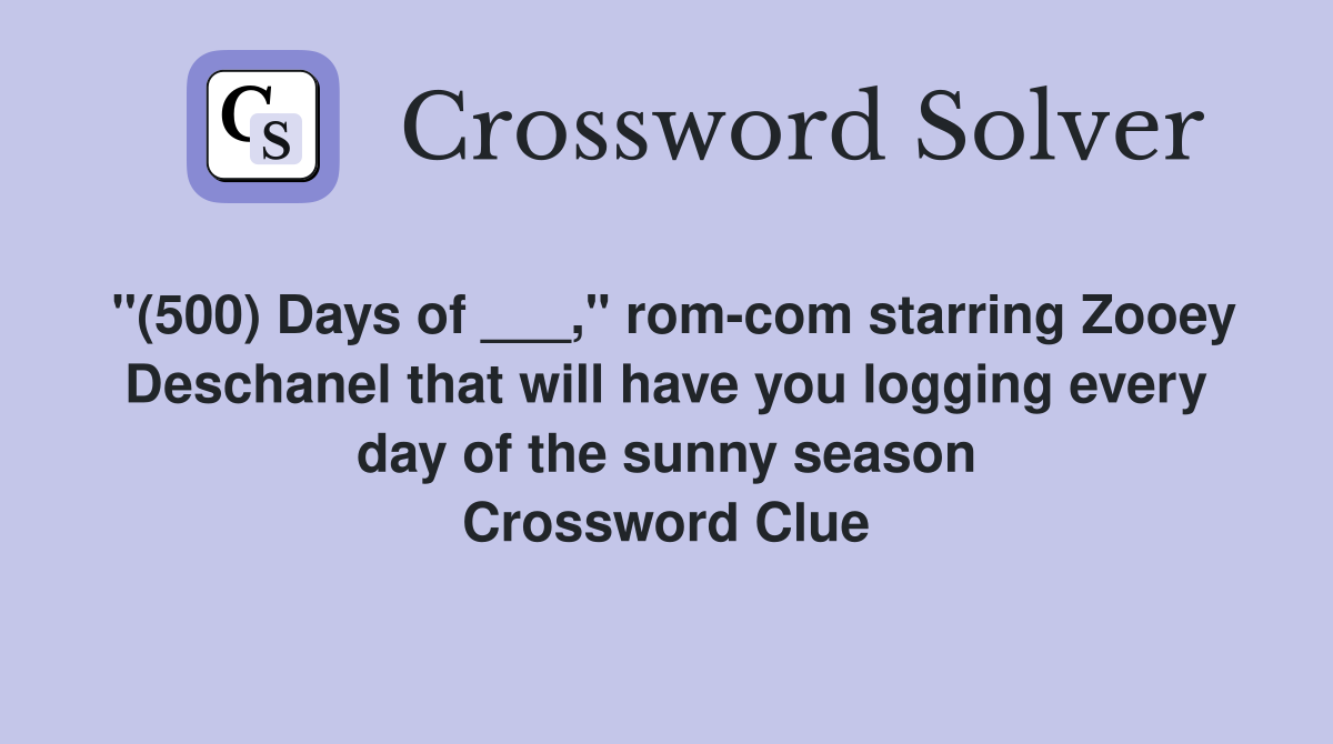 "(500) Days of ___," rom-com starring Zooey Deschanel that will have you logging every day of the sunny season Crossword Clue