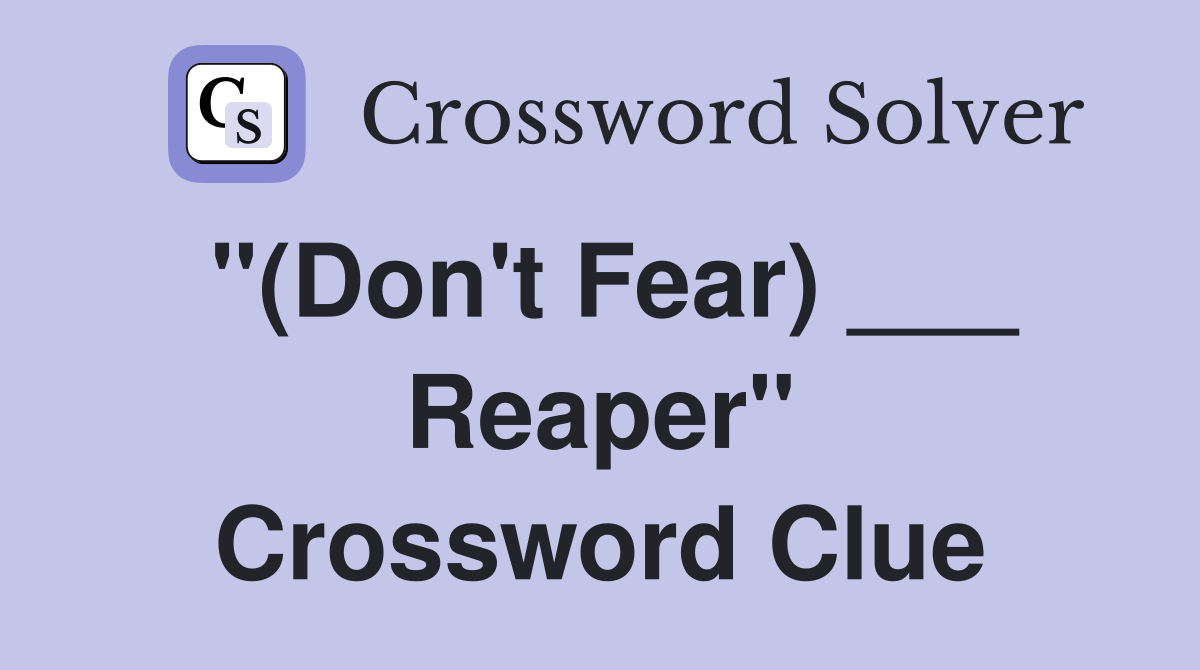 "(Don't Fear) ___ Reaper" Crossword Clue