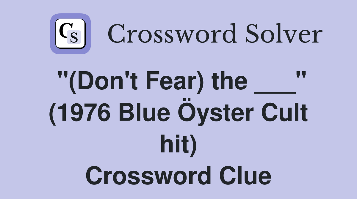 "(Don't Fear) the ___" (1976 Blue Öyster Cult hit) Crossword Clue