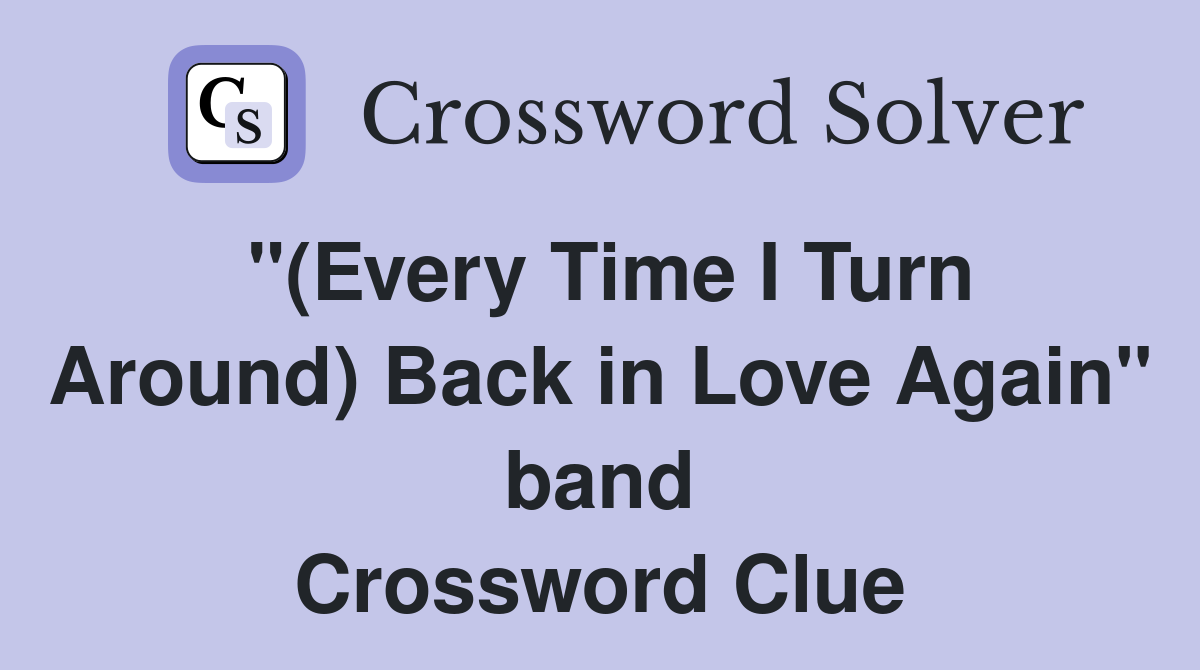 "(Every Time I Turn Around) Back in Love Again" band Crossword Clue