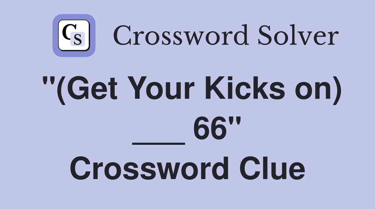 "(Get Your Kicks on) ___ 66" Crossword Clue
