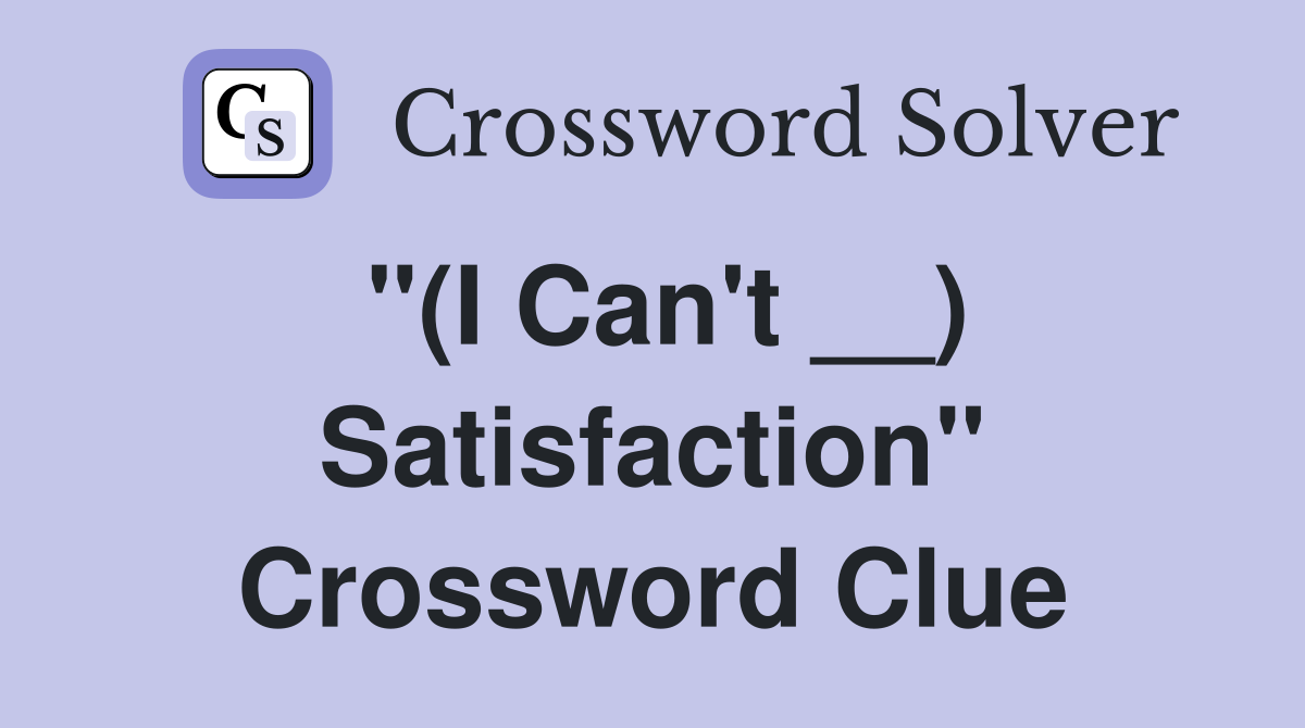 "(I Can't __) Satisfaction" Crossword Clue