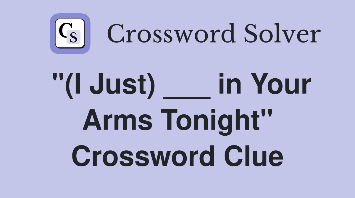 "(I Just) ___ in Your Arms Tonight" Crossword Clue